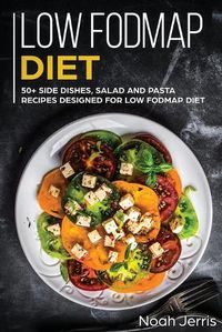 Cover image for Low-FODMAP Diet: 50+ Side Dishes, Salad and Pasta Recipes Designed for Low-FODMAP Diet