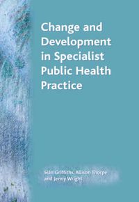 Cover image for Change and Development in Specialist Public Health Practice: Leadership, Partnership and Delivery