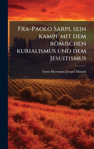 Cover image for Fra-Paolo Sarpi, sein kampf mit dem roemischen kurialismus und dem Jesuitismus