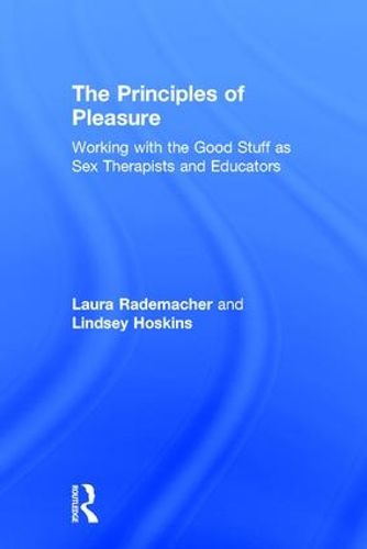 Cover image for The Principles of Pleasure: Working with the Good Stuff as Sex Therapists and Educators