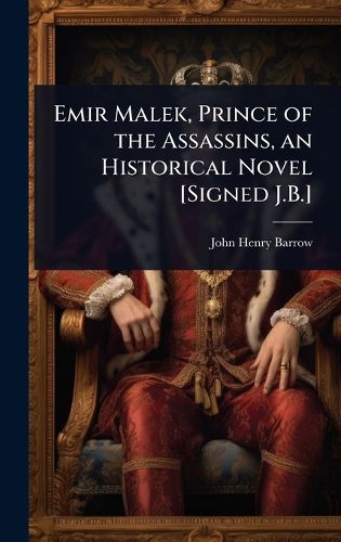 Cover image for Emir Malek, Prince of the Assassins, an Historical Novel [Signed J.B.]