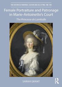 Cover image for Female Portraiture and Patronage in Marie-Antoinette's Court: The Princesse de Lamballe
