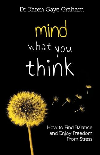 Cover image for Mind What You Think: How to Find Balance and Enjoy Freedom from Stress