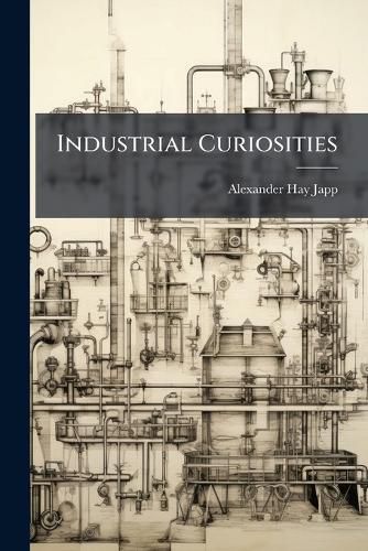 Cover image for Industrial Curiosities: Glances Here and There in the World of Labour