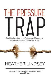 Cover image for The Pressure Trap: Breaking Free from the Pressures of Society to Become Who God Called You to Be