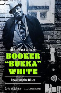 Cover image for The Life and Music of Booker "Bukka" White