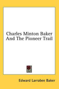 Cover image for Charles Minton Baker and the Pioneer Trail