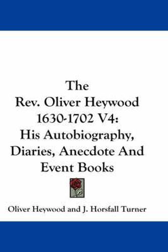 Cover image for The REV. Oliver Heywood 1630-1702 V4: His Autobiography, Diaries, Anecdote and Event Books