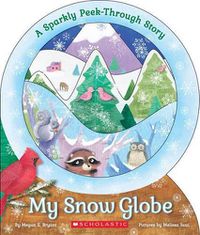 Cover image for My Snow Globe: A Sparkly Peek-Through Story: A Sparkly Peek-Through Story