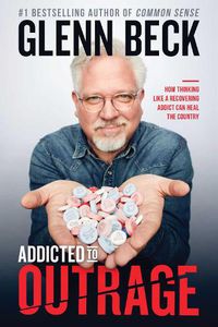 Cover image for Addicted to Outrage: How Thinking Like a Recovering Addict Can Heal the Country