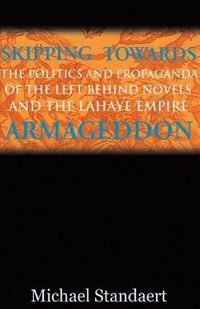 Cover image for Skipping Towards Armageddon: The Politics and Propaganda of the Left Behind Novels and the LaHaye Empire