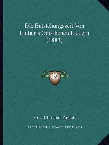 Die Entstehungszeit Von Luther's Geistlichen Liedern (1883)