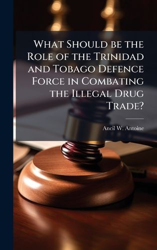 Cover image for What Should be the Role of the Trinidad and Tobago Defence Force in Combating the Illegal Drug Trade?