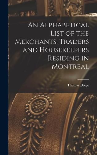 Cover image for An Alphabetical List of the Merchants, Traders and Housekeepers Residing in Montreal [microform]