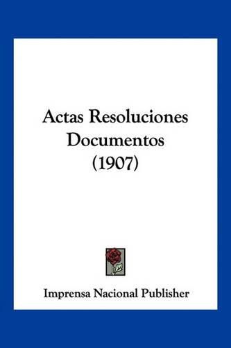 Cover image for Actas Resoluciones Documentos (1907)