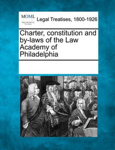 Cover image for Charter, Constitution and By-Laws of the Law Academy of Philadelphia
