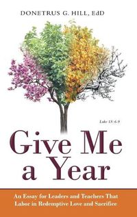 Cover image for Give Me a Year: An Essay for Leaders and Teachers That Labor in Redemptive Love and Sacrifice