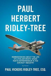 Cover image for Paul Herbert Ridley-Tree: Reminiscences About the Life of a Philanthropic Spare Parts Entrepreneur in the Aircraft Industry by His Son