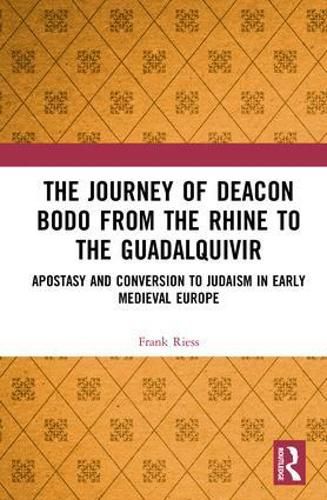 Cover image for The Journey of Deacon Bodo from the Rhine to the Guadalquivir: Apostasy and Conversion to Judaism in Early Medieval Europe