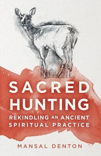 Cover image for Sacred Hunting: Rekindling an Ancient Spiritual Practice