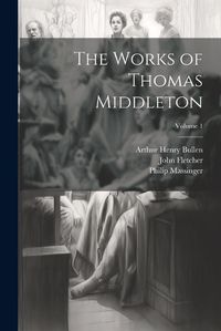 Cover image for The Works of Thomas Middleton; Volume 1