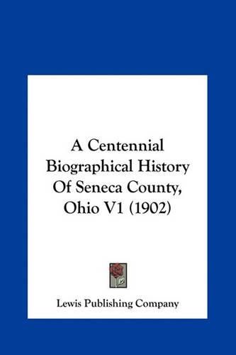 A Centennial Biographical History of Seneca County, Ohio V1 (1902)