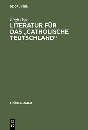 Cover image for Literatur Fur Das Catholische Teutschland: Das Sortiment Der Koelner Offizin Wilhelm Friessem Im Zeitraum 1638-1668