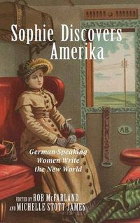 Cover image for Sophie Discovers Amerika: German-Speaking Women Write the New World