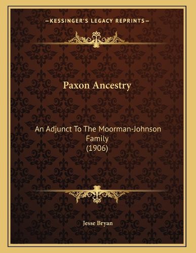 Paxon Ancestry: An Adjunct to the Moorman-Johnson Family (1906)