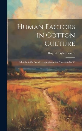 Cover image for Human Factors in Cotton Culture; a Study in the Social Geography of the American South