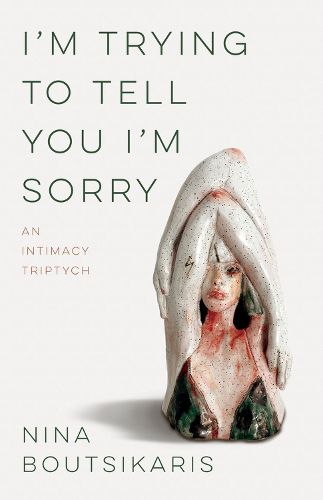 Cover image for I'm Trying to Tell You I'm Sorry: An Intimacy Triptych