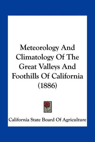 Cover image for Meteorology and Climatology of the Great Valleys and Foothills of California (1886)