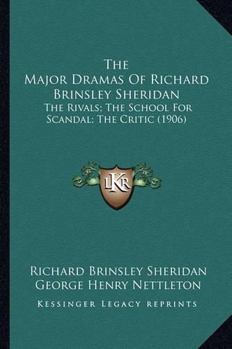 Cover image for The Major Dramas of Richard Brinsley Sheridan: The Rivals; The School for Scandal; The Critic (1906)