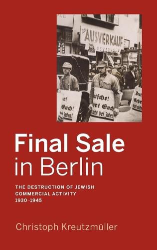 Cover image for Final Sale in Berlin: The Destruction of Jewish Commercial Activity, 1930-1945