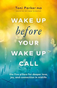 Cover image for Wake Up Before Your Wake-Up Call: The Five Pillars for Deeper Love, Joy, and Connection in Midlife