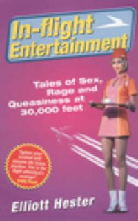 Cover image for In-flight Entertainment: Tales of Sex, Rage and Queasiness at 30, 000 Feet