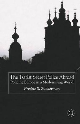 Cover image for The Tsarist Secret Police Abroad: Policing Europe in a Modernising World