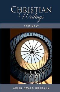 Cover image for Testimony: The Christian Writings & Testimonies of Arlin Ewald Nusbaum