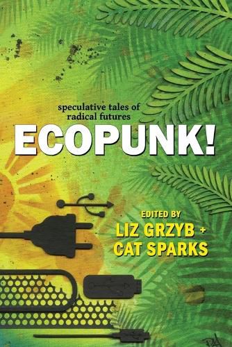 Cover image for Ecopunk!: Speculative tales of radical futures