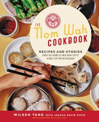 Cover image for The Nom Wah Cookbook: Recipes and Stories from 100 Years at New York City's Iconic Dim Sum Restaurant