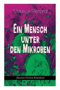 Cover image for Ein Mensch unter den Mikroben (Science-Fiction-Klassiker): One of the First Locked-Room Mystery Crime Novel Featuring the Young Journalist and Amateur Detective Joseph Rouletabille