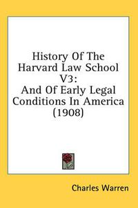 Cover image for History of the Harvard Law School V3: And of Early Legal Conditions in America (1908)