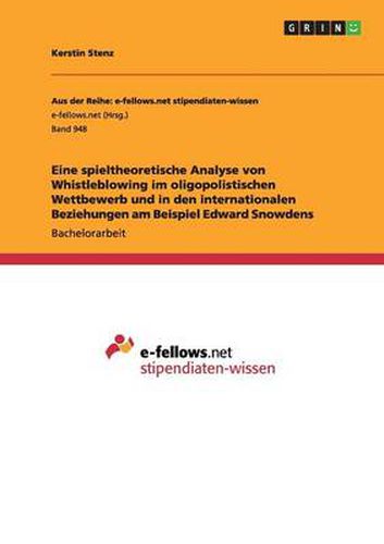 Cover image for Eine spieltheoretische Analyse von Whistleblowing im oligopolistischen Wettbewerb und in den internationalen Beziehungen am Beispiel Edward Snowdens