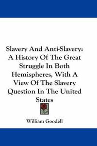 Cover image for Slavery And Anti-Slavery: A History Of The Great Struggle In Both Hemispheres, With A View Of The Slavery Question In The United States