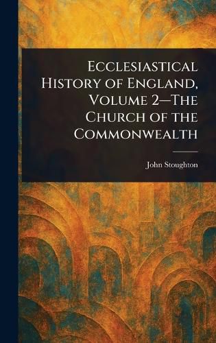 Cover image for Ecclesiastical History of England, Volume 2-The Church of the Commonwealth