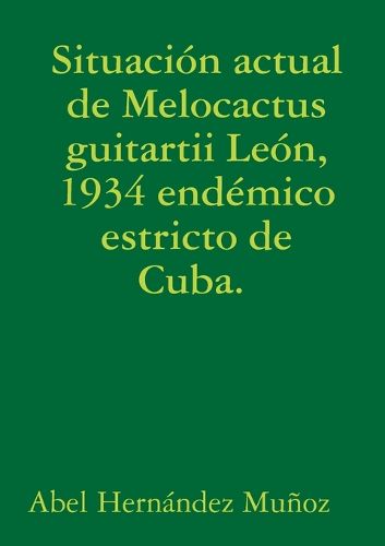 Cover image for Situacion actual de Melocactus guitartii Leon, 1934 endemico estricto de Cuba.
