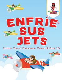 Cover image for Enfrie Sus Jets: Libro Para Colorear Para Ninos 10