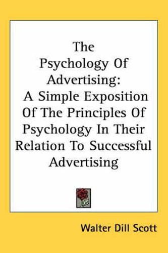 The Psychology of Advertising: A Simple Exposition of the Principles of Psychology in Their Relation to Successful Advertising