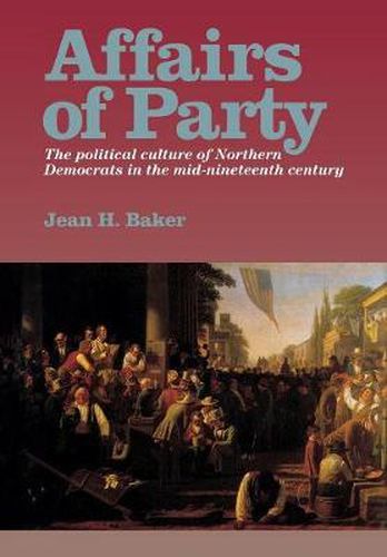 Cover image for Affairs of Party: The Political Culture of Northern Democrats in the Mid-Nineteenth Century.