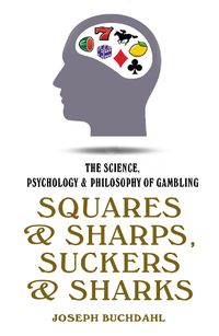 Cover image for Squares & Sharps, Suckers & Sharks: The Science, Psychology & Philosophy of Gambling